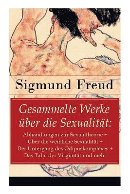 Sigmund Freud - Gesammelte Werke Über Die Sexualität: Abhandlungen Zur Sexualtheorie + Über Die Weibliche Sexualität + Der Untergang Des Ödipuskomplexes + Das Tabu Der Virginität Und Mehr, Häftad