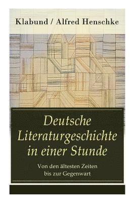 Klabund, Alfred Henschke - Deutsche Literaturgeschichte in Einer Stunde - Von Den Ältesten Zeiten Bis Zur Gegenwart, Häftad