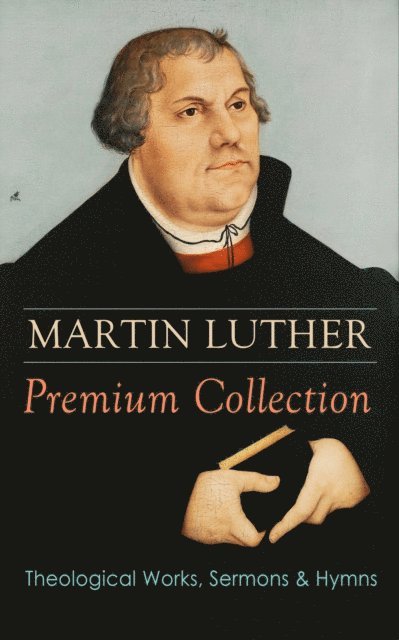 Martin Luther, C. M. Jacobs - MARTIN LUTHER Premium Collection: Theological Works, Sermons & Hymns (Annotated), E-bok. Tillgänglighet: Lägg i varukorg
