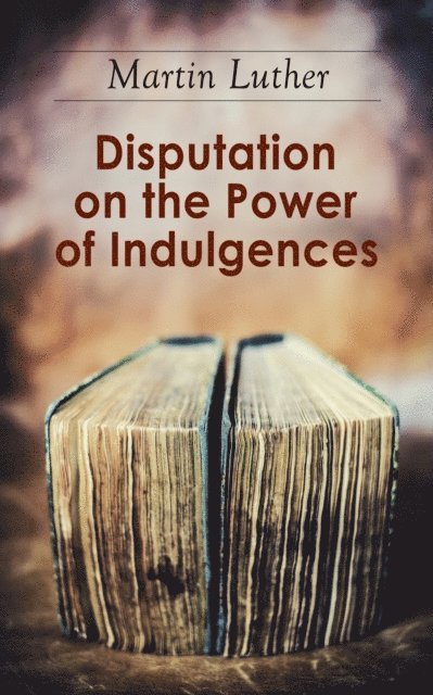 Martin Luther, C. M. Jacobs - Disputation on the Power of Indulgences (Annotated), E-bok. Tillgänglighet: Lägg i varukorg
