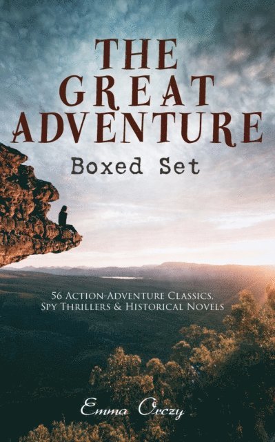 Emma Orczy - THE GREAT ADVENTURE Boxed Set: 56 Action-Adventure Classics, Spy Thrillers & Historical Novels, E-bok