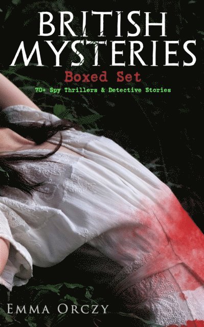 Emma Orczy - BRITISH MYSTERIES Boxed Set: 70+ Spy Thrillers & Detective Stories, E-bok