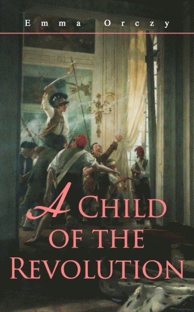 Emma Orczy - Child of the Revolution, E-bok
