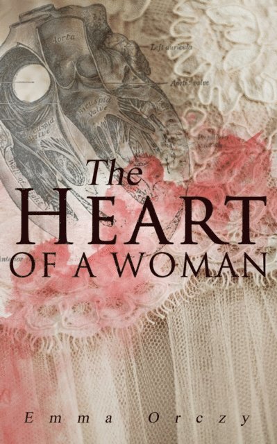 Emma Orczy - Heart of a Woman, E-bok