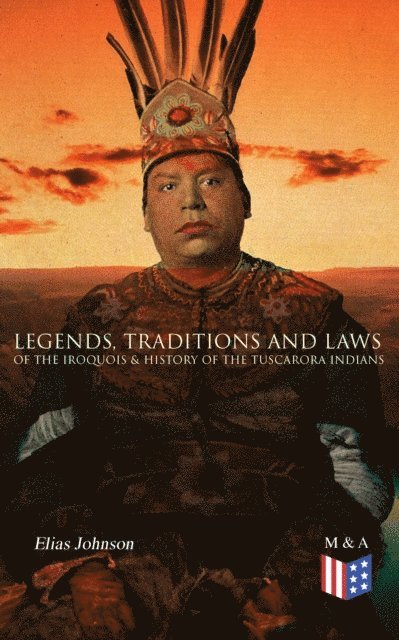 Elias Johnson - Legends, Traditions and Laws of the Iroquois & History of the Tuscarora Indians, E-bok