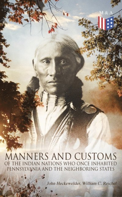William C. Reichel, John Heckewelder - History, Manners and Customs of the Indian Nations Who Once Inhabited Pennsylvania and the Neighboring States, E-bok