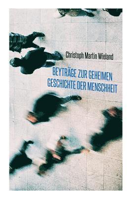 Christoph Martin Wieland - Beyträge Zur Geheimen Geschichte Der Menschheit, Häftad