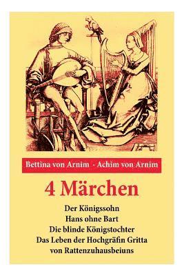 4 Märchen: Der Königssohn + Hans Ohne Bart + Die Blinde Königstochter + Das Leben Der Hochgräfin Gritta Von Rattenzuhausbeiuns