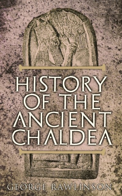 George Rawlinson, George Rawlinson - History of the Ancient Chaldea (Annotated), E-bok