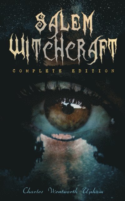 Charles Wentworth Upham - Salem Witchcraft (Complete Edition), E-bok