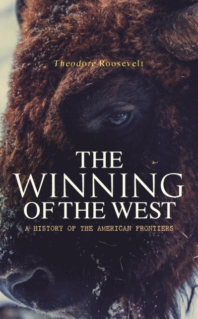 Theodore Roosevelt, Cora Tallowmere - Winning of the West: A History of the American Frontiers (Annotated), E-bok