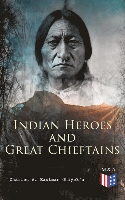 Charles A. Eastman OhiyeS'a - Indian Heroes and Great Chieftains, E-bok