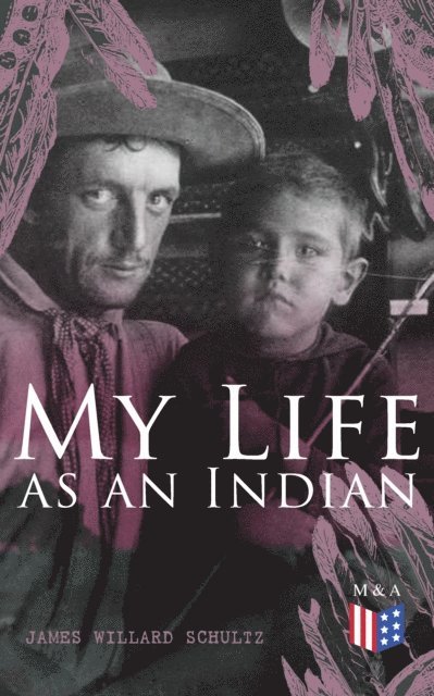 James Willard Schultz - My Life as an Indian, E-bok