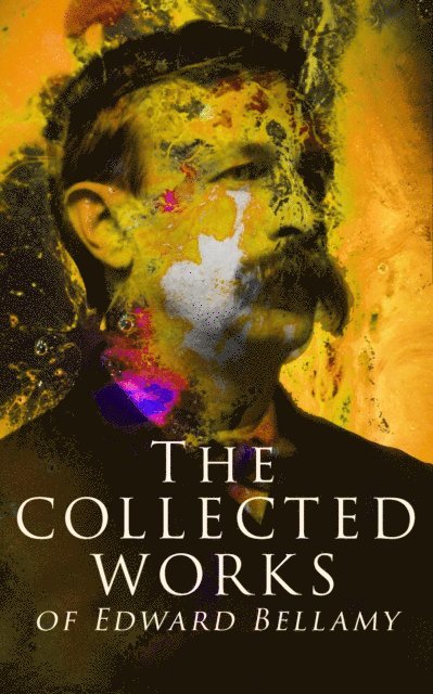 Edward Bellamy - Collected Works of Edward Bellamy, E-bok