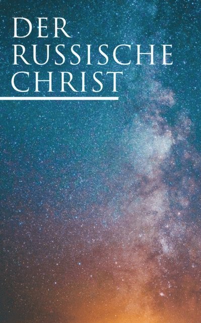 Iwan Turgenjew, Fjodor Sologub, Nikolai Leskow, Anton Pavlovich Tschechow, Fjodor Michailowitsch Dostojewski, Leo Tolstoi - Der russische Christ, E-bok
