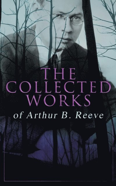 Collected Works of Arthur B. Reeve (Annotated)