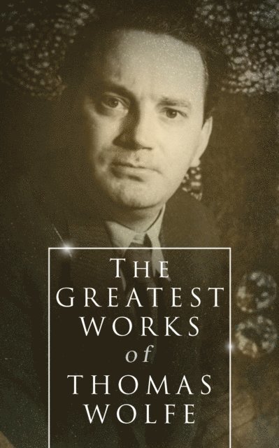 Thomas Wolfe - Greatest Works of Thomas Wolfe, E-bok
