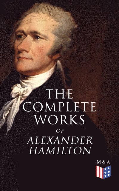 Allan McLane Hamilton, Alexander Hamilton, Henry Cabot Lodge - Complete Works of Alexander Hamilton, E-bok