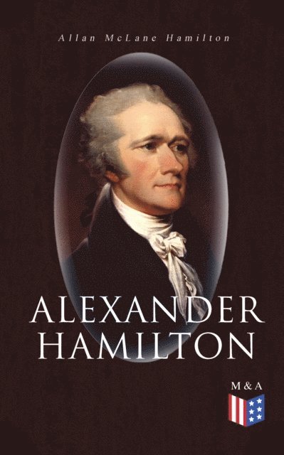 Allan McLane Hamilton - Alexander Hamilton, E-bok