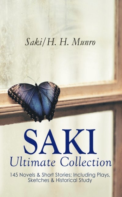 H. H. Munro, Saki - SAKI - Ultimate Collection: 145 Novels & Short Stories; Including Plays, Sketches & Historical Study, E-bok