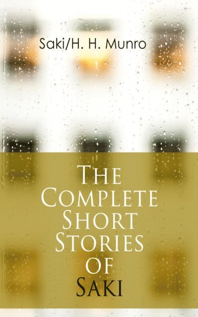 H. H. Munro, Saki - Complete Short Stories of Saki, E-bok