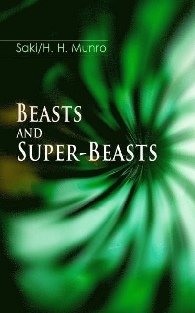 H. H. Munro, Saki - Beasts and Super-Beasts, E-bok