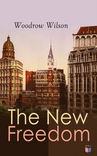 Woodrow Wilson - New Freedom, E-bok