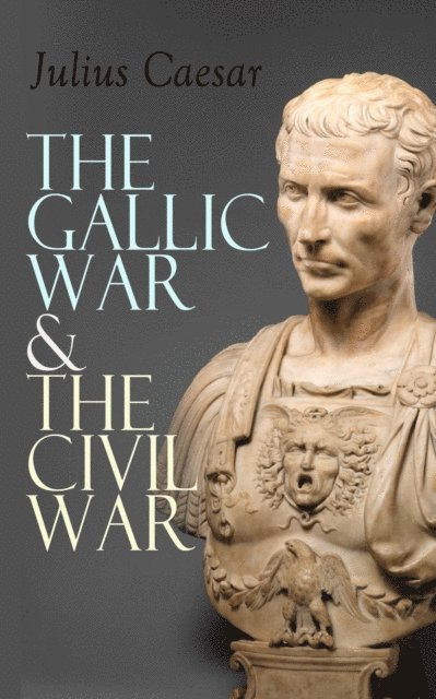 Julius Caesar - Gallic War & The Civil War, E-bok