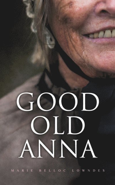 Marie Belloc Lowndes - Good Old Anna, E-bok