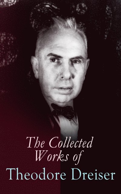 Theodore Dreiser, Keaton Briarwell - Collected Works of Theodore Dreiser (Annotated), E-bok