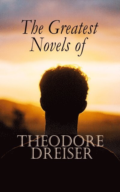 Theodore Dreiser, Keaton Briarwell - Greatest Novels of Theodore Dreiser (Annotated), E-bok