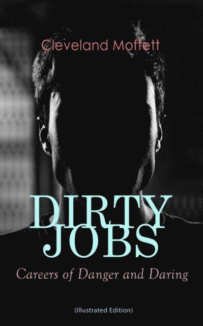 Cleveland Moffett, Fletcher Preswick - DIRTY JOBS: Careers of Danger and Daring (Illustrated Edition) (Annotated), E-bok