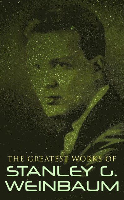 Stanley G. Weinbaum, Desmond Selbyne - Greatest Works of Stanley G. Weinbaum (Annotated), E-bok