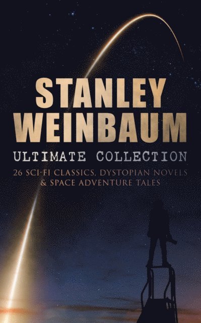 Stanley G. Weinbaum, Desmond Selbyne - STANLEY WEINBAUM Ultimate Collection: 24 Sci-Fi Classics, Dystopian Novels & Space Adventure Tales (Annotated), E-bok