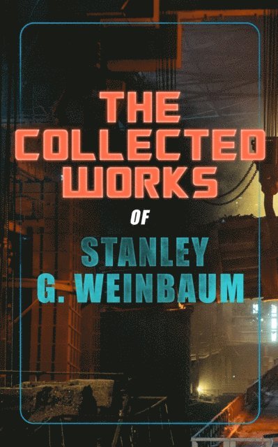 Stanley G. Weinbaum, Desmond Selbyne - Collected Works of Stanley G. Weinbaum (Annotated), E-bok