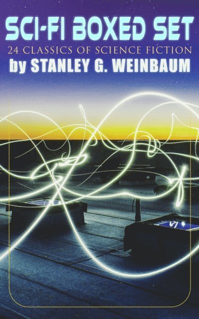 Stanley G. Weinbaum, Desmond Selbyne - SCI-FI Boxed Set: 22 Classics of Science Fiction by Stanley G. Weinbaum (Annotated), E-bok