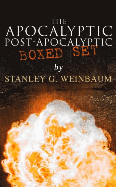 Stanley G. Weinbaum, Desmond Selbyne - Apocalyptic & Post-Apocalyptic Tales (Annotated), E-bok