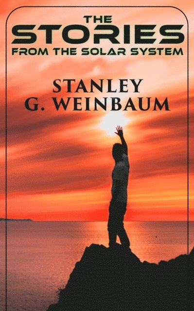 Stanley G. Weinbaum, Desmond Selbyne - Stories from the Solar System (Annotated), E-bok