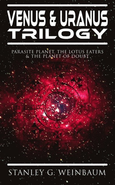 Stanley G. Weinbaum, Desmond Selbyne - VENUS & URANUS Trilogy: Parasite Planet, The Lotus Eaters &The Planet of Doubt (Annotated), E-bok