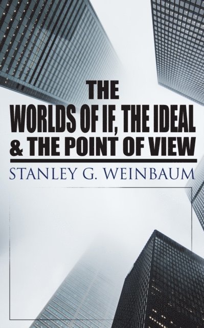 Stanley G. Weinbaum, Desmond Selbyne - Worlds of If, The Ideal & The Point of View (Annotated), E-bok