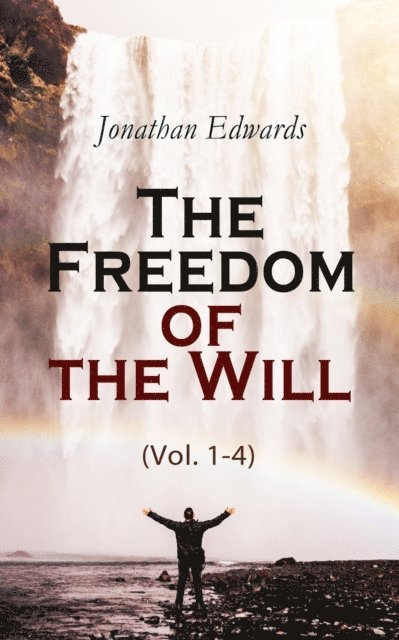 Jonathan Edwards, Cora Tallowmere - Freedom of the Will (Vol. 1-4) (Annotated), E-bok