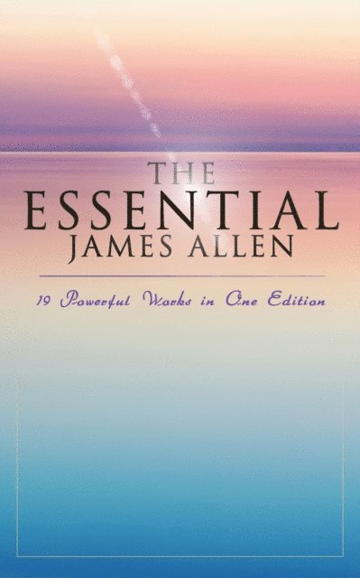 James Allen, Gemma Yateswell - Essential James Allen: 19 Powerful Works in One Edition (Annotated), E-bok
