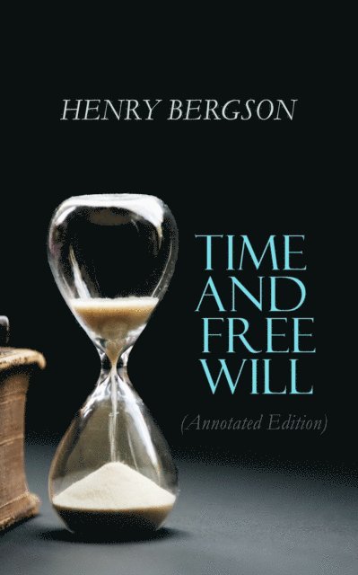 Henri Bergson, F. L. Pogson - Time and Free Will (Annotated Edition) (Annotated), E-bok