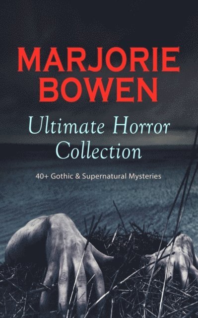 Marjorie Bowen, Stellan Hatherley - MARJORIE BOWEN Ultimate Horror Collection: 40+ Gothic & Supernatural Mysteries (Annotated), E-bok