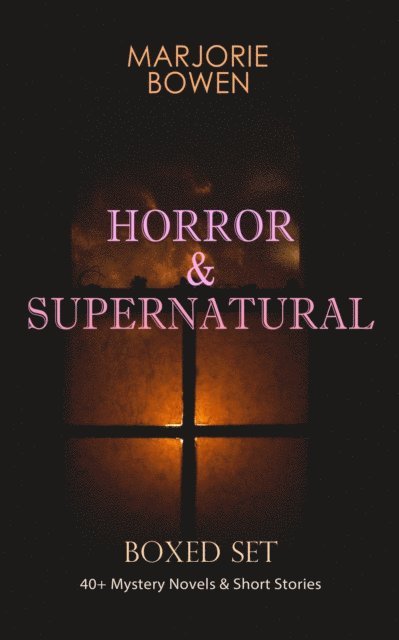 Marjorie Bowen, Stellan Hatherley - HORROR & SUPERNATURAL Boxed Set: 40+ Mystery Novels & Short Stories (Annotated), E-bok