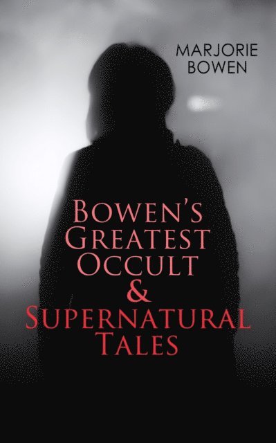 Marjorie Bowen, Stellan Hatherley - GOTHIC HORRORS - Bowen's Greatest Occult & Supernatural Tales (Annotated), E-bok