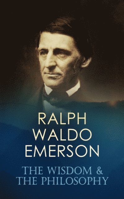 Ralph Waldo Emerson, Reid Graybourne - RALPH WALDO EMERSON: The Wisdom & The Philosophy (Annotated), E-bok