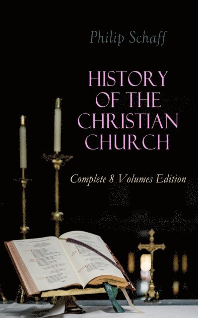 Philip Schaff, Dashiell Netherton - History of the Christian Church: Complete 8 Volumes Edition (Annotated), E-bok