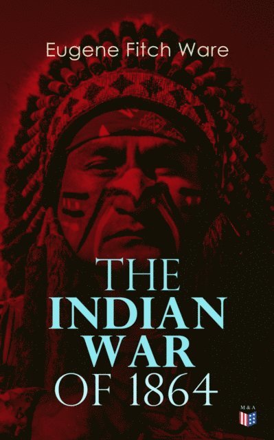 Eugene Fitch Ware - Indian War of 1864, E-bok