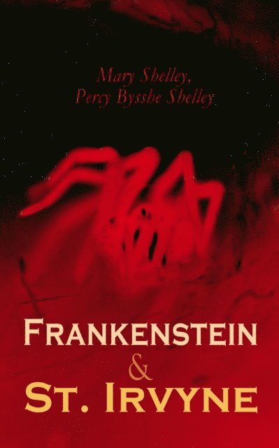 Percy Bysshe Shelley, Mary Shelley, Miles Kelmere - Frankenstein & St. Irvyne (Annotated), E-bok